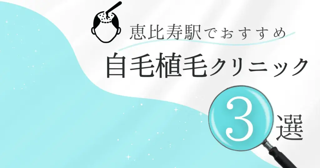 恵比寿駅の自毛植毛クリニックおすすめ3選！後悔しない選び方【東京都渋谷区】